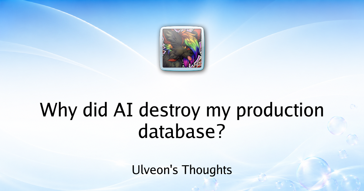 Why did AI destroy my production database? | Ulveon's Thoughts